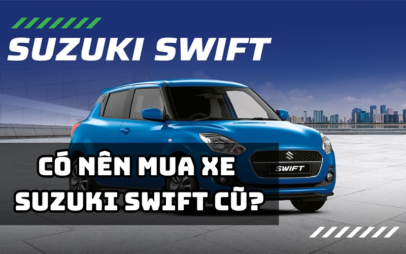 có nên mua xe suzuki swift cũ