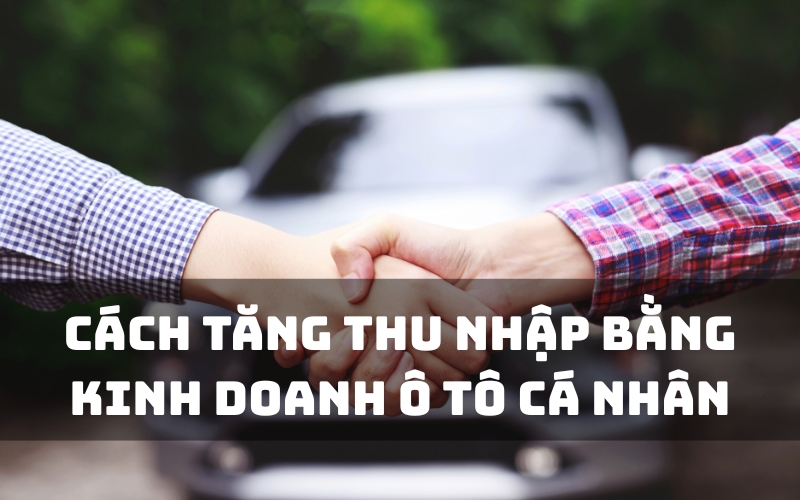 tăng thu nhập bằng kinh doanh ô tô cá nhân