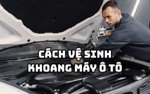 cách vệ sinh khoang máy ô tô