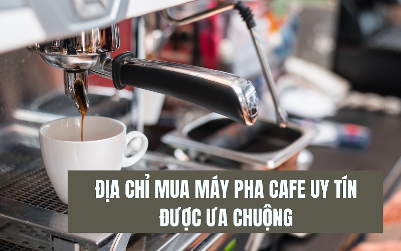 địa chỉ mua máy pha cafe uy tín