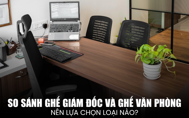 so sánh ghế giám đốc và ghế văn phòng